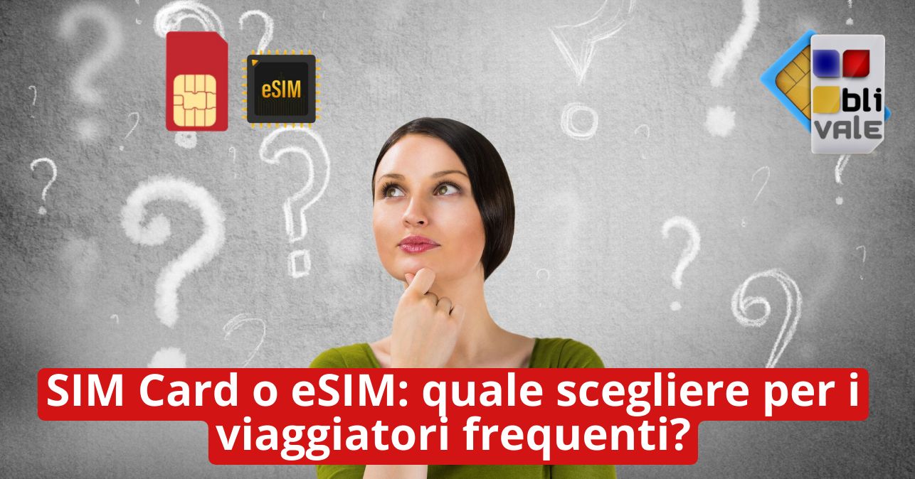 blivale_image_it_SIM Card o eSIM_643x337 SIM Card o eSIM: quale scegliere per i viaggiatori frequenti?